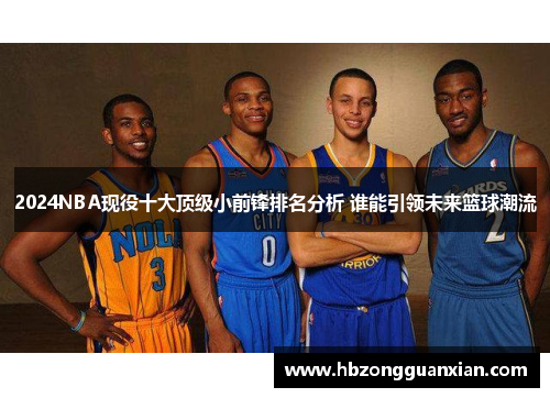 2024NBA现役十大顶级小前锋排名分析 谁能引领未来篮球潮流