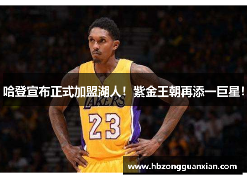 哈登宣布正式加盟湖人！紫金王朝再添一巨星！